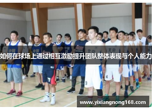 如何在球场上通过相互激励提升团队整体表现与个人能力