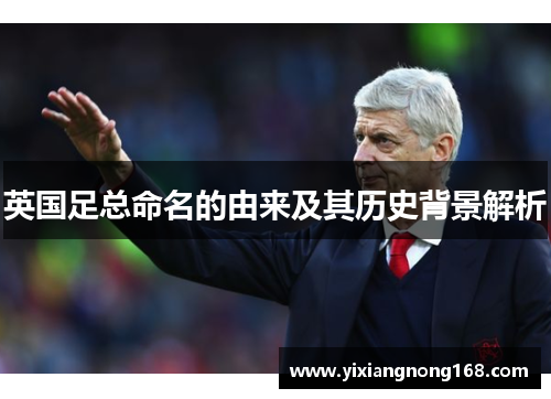 英国足总命名的由来及其历史背景解析 英国足总命名的由来及其历史背景解析