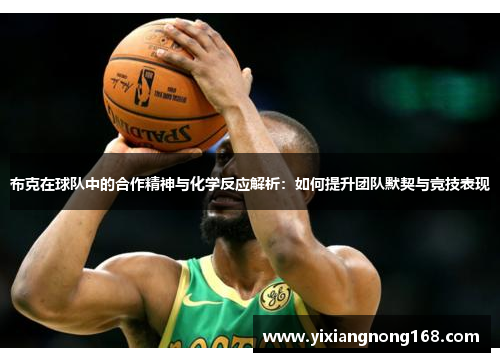 布克在球队中的合作精神与化学反应解析：如何提升团队默契与竞技表现