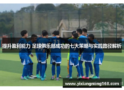 提升盈利能力 足球俱乐部成功的七大策略与实践路径解析